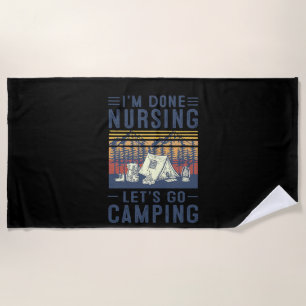 Nurse Gift I'm Done Nursing Let;'s Go Camping Beach Towel