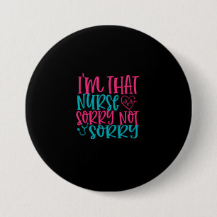 Nurse Gift   Im That Nurse Sorry Not Sorry 7.5 Cm Round Badge