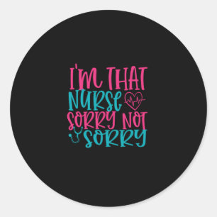 Nurse Gift Im That Nurse Sorry Not Sorry Classic Round Sticker