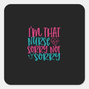 Nurse Gift Im That Nurse Sorry Not Sorry Square Sticker