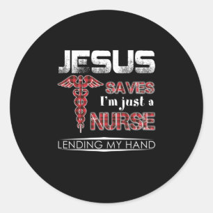 Nurse Gift   Jesus Saves I'm Just A Nurse Classic Round Sticker