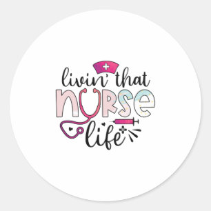 Nurse Gift Livin That Nurse Life Classic Round Sticker