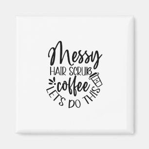 Nurse Gift Messy Hair Scrub Coffee Let's Do This Magnet