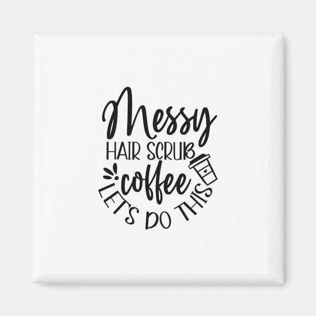 Nurse Gift Messy Hair Scrub Coffee Let's Do This Magnet (Front)