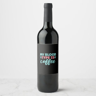 Nurse Gift   My Blood Type Is Coffee Wine Label