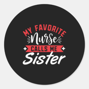 Nurse Gift   My Favourite Nurse Calls Me Sister Classic Round Sticker