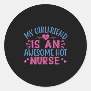 Nurse Gift My Girlfriend Is An Awesome Hot Nurse Classic Round Sticker
