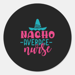 Nurse Gift Nacho Average Nurse Classic Round Sticker
