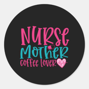 Nurse Gift Nurse Mother Coffee Lover Classic Round Sticker