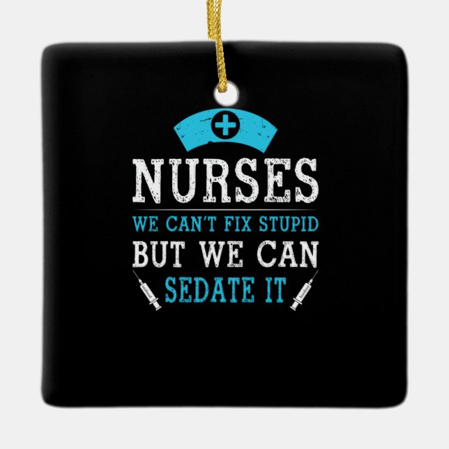 Nurse Gift | Nurses We Cant Fix Stupid Ceramic Ornament (Front)