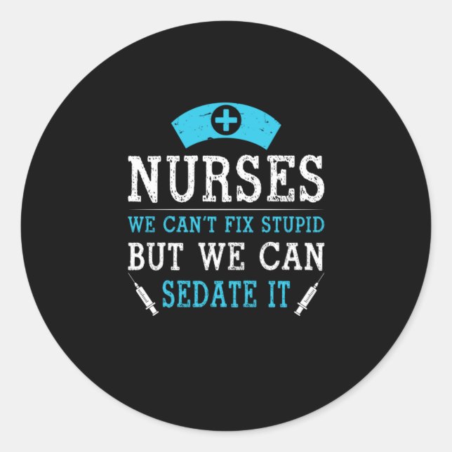 Nurse Gift | Nurses We Cant Fix Stupid Classic Round Sticker (Front)