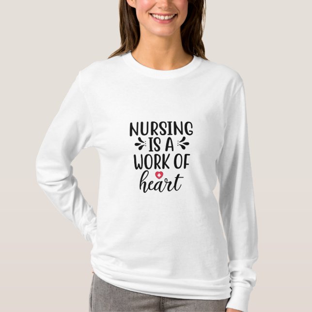 Nurse Gift Nursing Is A Work Of Heart T-Shirt (Front)