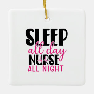 Nurse Gift Sleep All Day Nurse All Night Ceramic Ornament