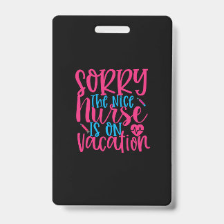 Nurse Gift | Sorry The Nice Nurse Is On Vacation ID Badge