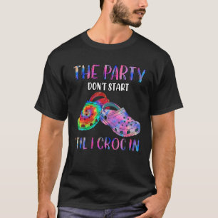 Nurse Gift The Party Don‘T Start Til I Croc In H T-Shirt