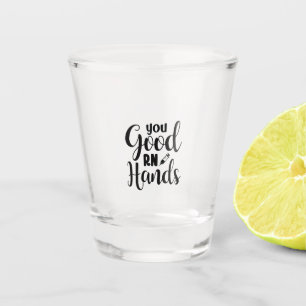Nurse Gift You Good RN Hands Shot Glass