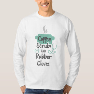 Nurse Gifts Coffee Scrubs and Rubber Gloves T-Shirt