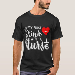 Nurse Gifts Safety First Drink With A Nurse T-Shirt