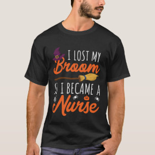 Nurse Halloween Costume I Lost My Broom So I Becam T-Shirt