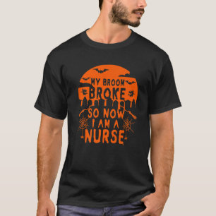 Nurse Halloween Costume My Broom Broke So I'm Nurs T-Shirt