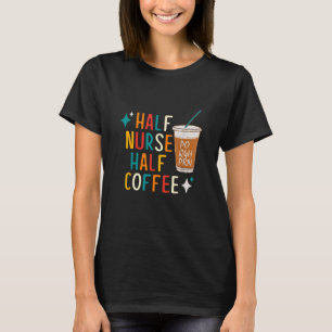 Nurse Humour Coffee Gifts for Nurse Week T-Shirt