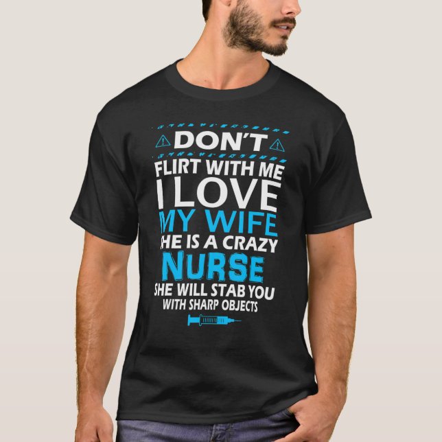 Nurse Husband  Don't Flirt With Me I Love My Wife  T-Shirt (Front)