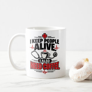 Nurse I Keep People Alive I Also Need Coffee Shirt Mug