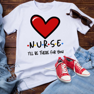 Nurse, I’ll be there for you T-Shirt
