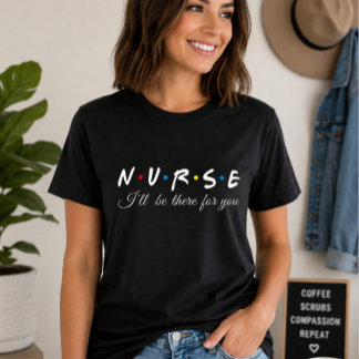 Nurse I'll Be There For You | Funny Friends Parody T-Shirt