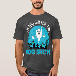 Nurse I'm To Old For This BooSheet Ghost Happy Hal T-Shirt