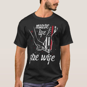 Nurse Life Fire Wife Nurse Firefighter Wife Nurse T-Shirt