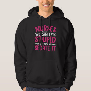 Nurse Life Nurse Can't Fix Stupid But We Can Sedat Hoodie