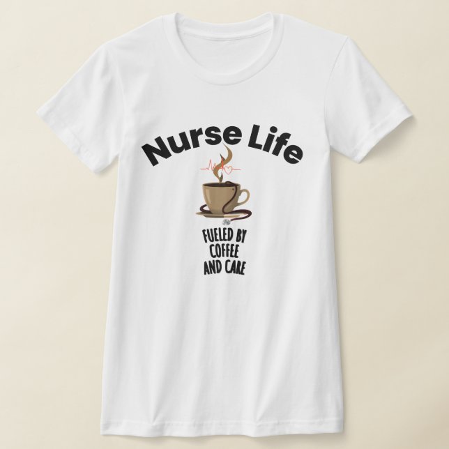 Nurse Life T-shirt Fuelled By Coffee And Care (Laydown)