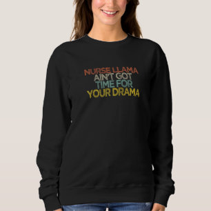 Nurse Llama Ain't Got Time For Your Drama Sweatshirt