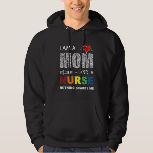 Nurse Lovers I Am A Mom and A Nurse Nothing Scares Hoodie