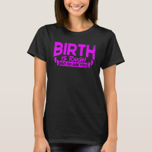 Nurse Midwife Birth Worker Birth Is Tough But So A T-Shirt