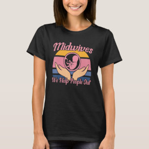 Nurse Midwife Birth Worker We Help People Out T-Shirt