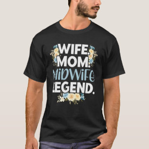 Nurse Midwife Birth Worker Wife Mum Midwife Legend T-Shirt