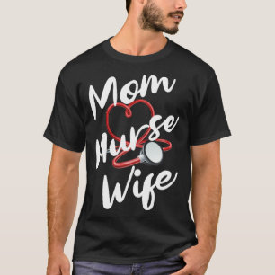 Nurse Mom Wife for Nurse Practitioners and Nurse G T-Shirt