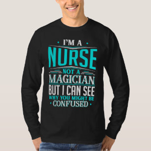 Nurse  Not A Magician Might Be Confused T-Shirt