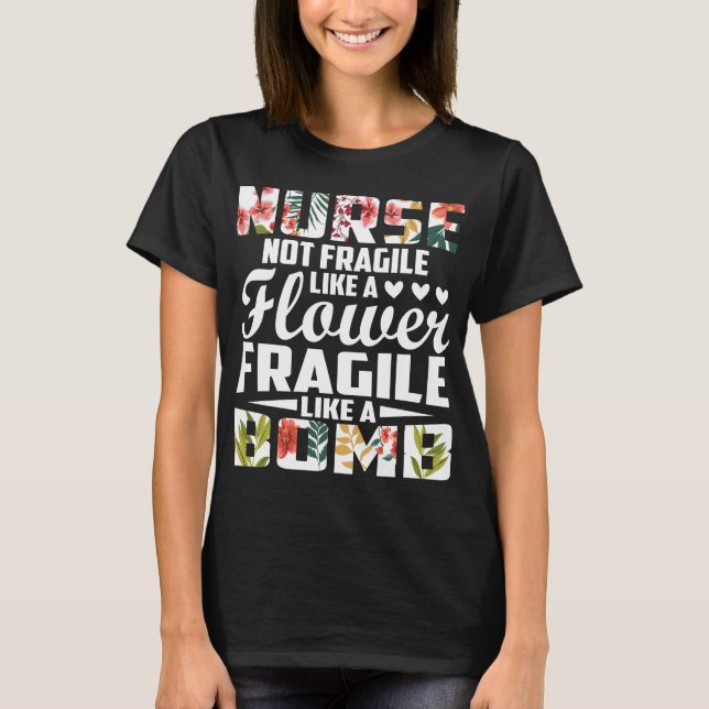 Nurse Not Like A Flower Like A Bomb T-Shirt (Front)