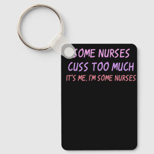 Nurse Nursing Womens Some Nurses Cuss Too Much Key Ring