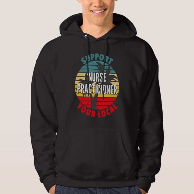 Nurse Practicioner  Support Your Local Nurse Pract Hoodie (Front)