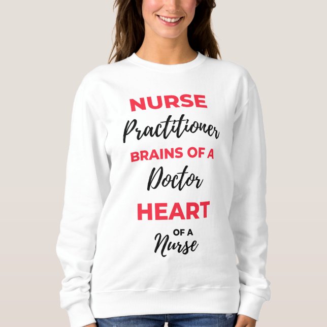 Nurse Practitioner Brains Of A Doctor Heart 2 Sweatshirt (Front)