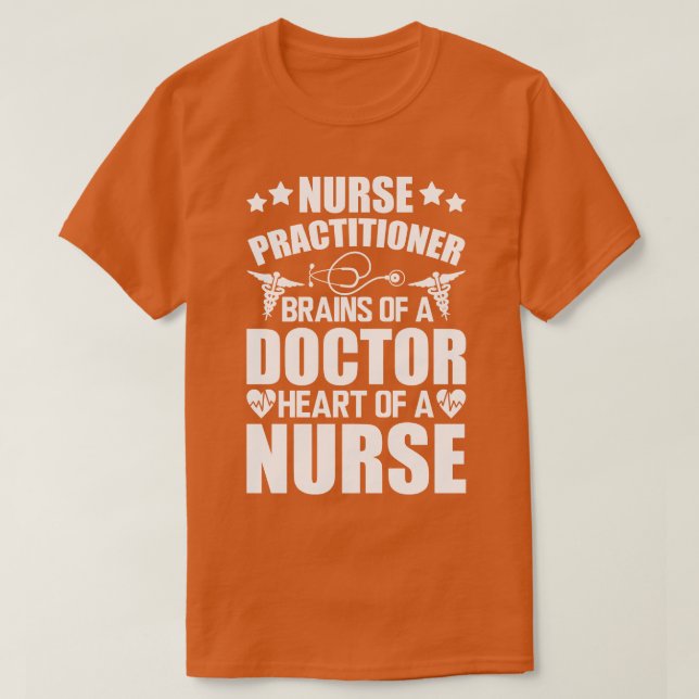 Nurse Practitioner Brains of a doctor heart of a n T-Shirt (Design Front)