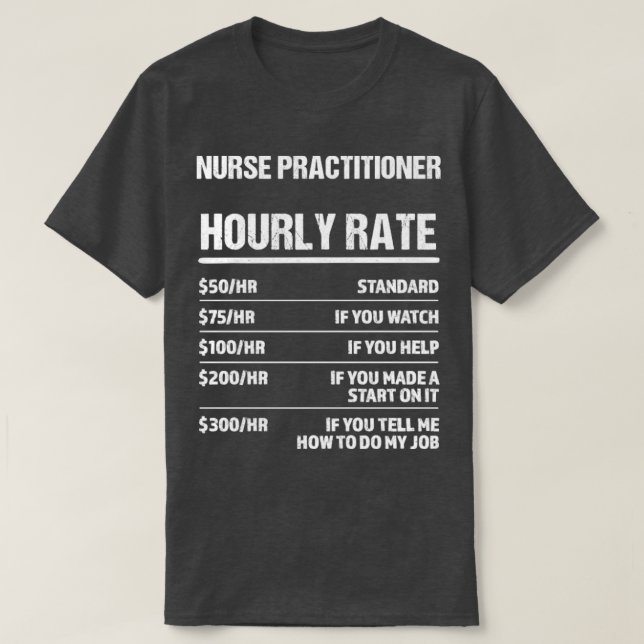 Nurse Practitioner Hourly Rate Funny Birthday Gift T-Shirt (Design Front)