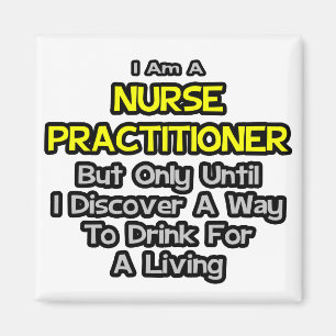 Nurse Practitioner Joke .. Drink for a Living Magnet