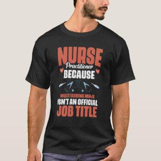 Nurse Practitioner Multitasking Ninja Isn't A Job  T-Shirt