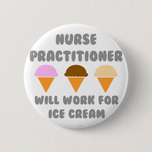 Nurse Practitioner ... Will Work For Ice Cream 6 Cm Round Badge