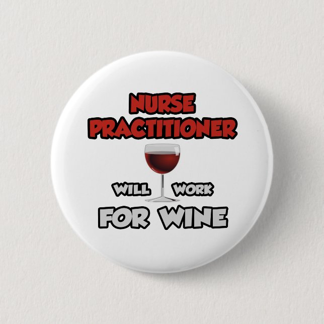 Nurse Practitioner ... Will Work For Wine 6 Cm Round Badge (Front)